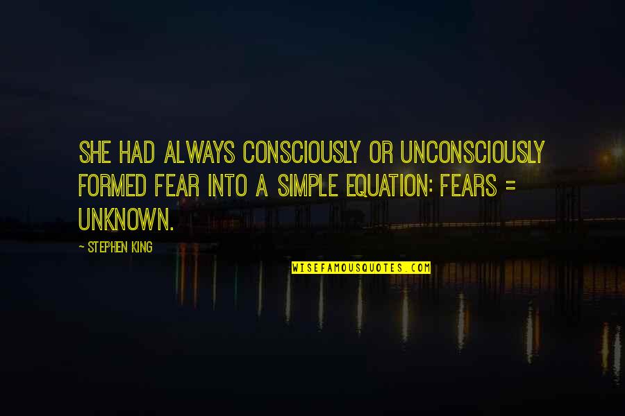 Unconsciously Quotes By Stephen King: She had always consciously or unconsciously formed fear
