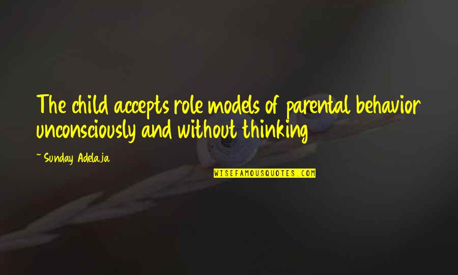 Unconsciously Quotes By Sunday Adelaja: The child accepts role models of parental behavior