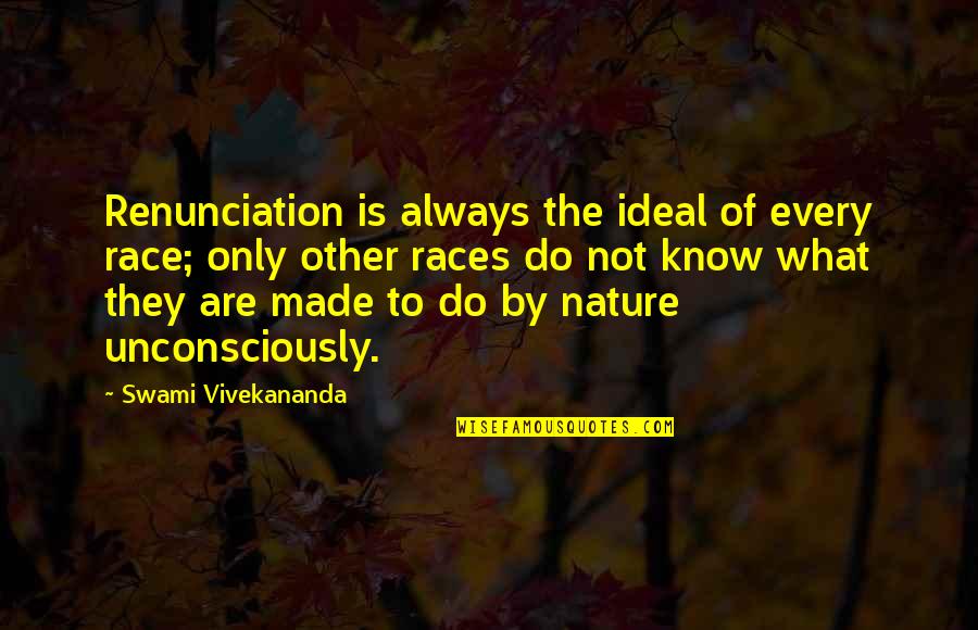 Unconsciously Quotes By Swami Vivekananda: Renunciation is always the ideal of every race;
