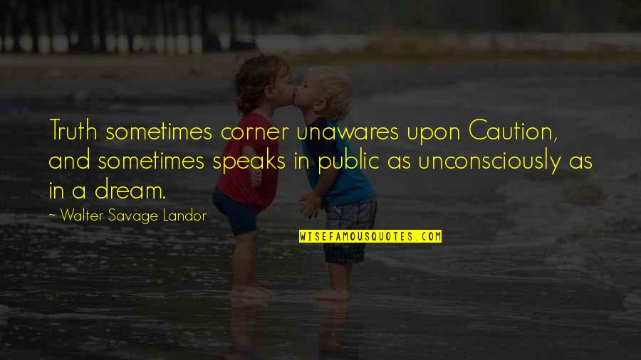 Unconsciously Quotes By Walter Savage Landor: Truth sometimes corner unawares upon Caution, and sometimes