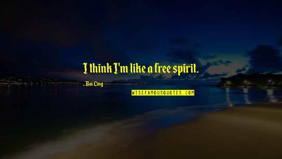 Unconsciousnes Quotes By Bai Ling: I think I'm like a free spirit. Unconsciousnes Quotes By Bai Ling: I think I'm like a free spirit.