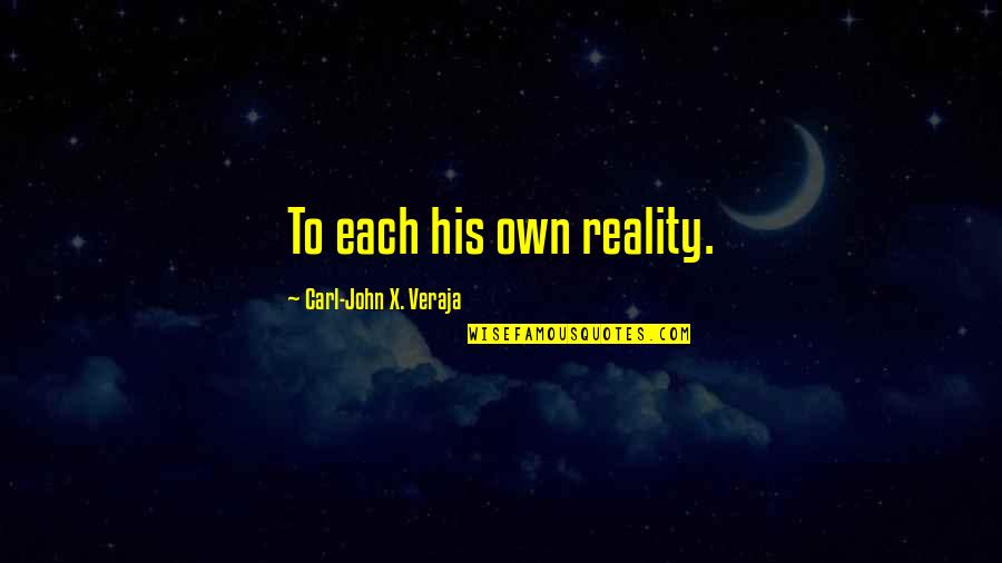 Unconsciousnes Quotes By Carl-John X. Veraja: To each his own reality. Unconsciousnes Quotes By Carl-John X. Veraja: To each his own reality.
