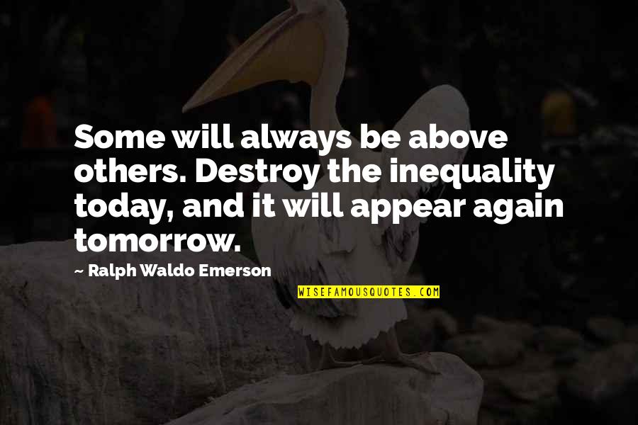 Unconsious Quotes By Ralph Waldo Emerson: Some will always be above others. Destroy the