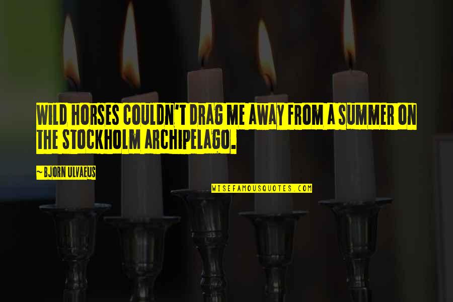 Unconsous Quotes By Bjorn Ulvaeus: Wild horses couldn't drag me away from a