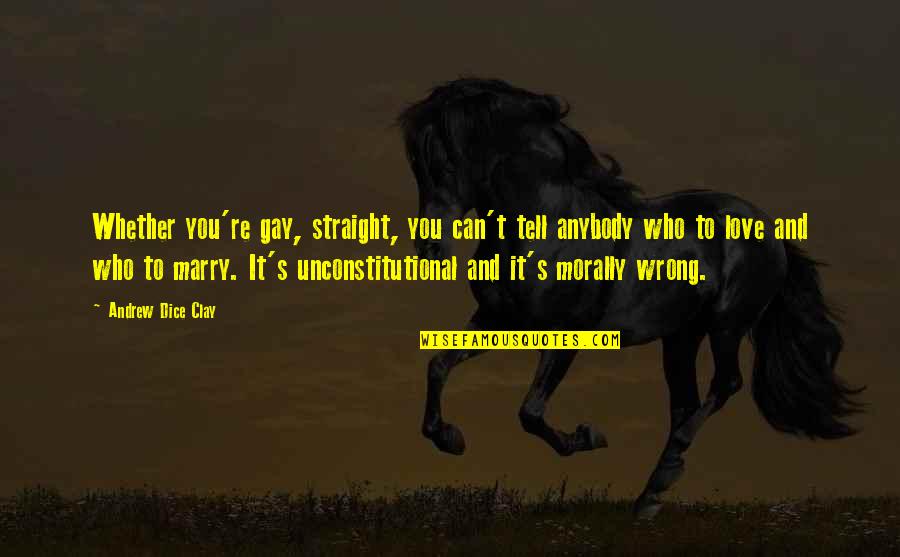 Unconstitutional Quotes By Andrew Dice Clay: Whether you're gay, straight, you can't tell anybody