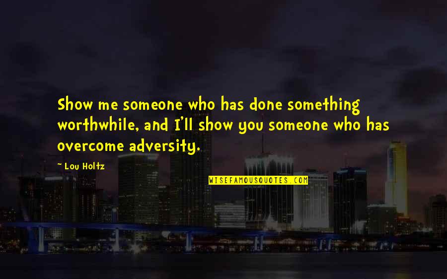 Unconstitutional Quotes By Lou Holtz: Show me someone who has done something worthwhile,