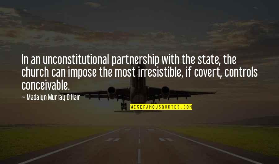 Unconstitutional Quotes By Madalyn Murray O'Hair: In an unconstitutional partnership with the state, the