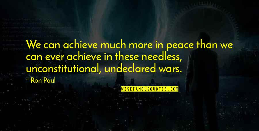 Unconstitutional Quotes By Ron Paul: We can achieve much more in peace than