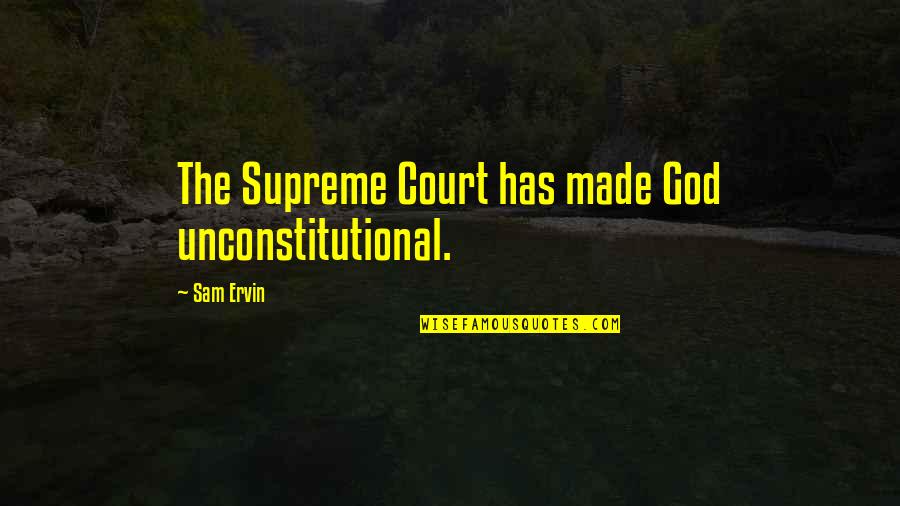 Unconstitutional Quotes By Sam Ervin: The Supreme Court has made God unconstitutional.