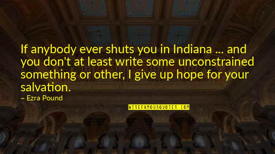 Unconstrained Quotes By Ezra Pound: If anybody ever shuts you in Indiana ...