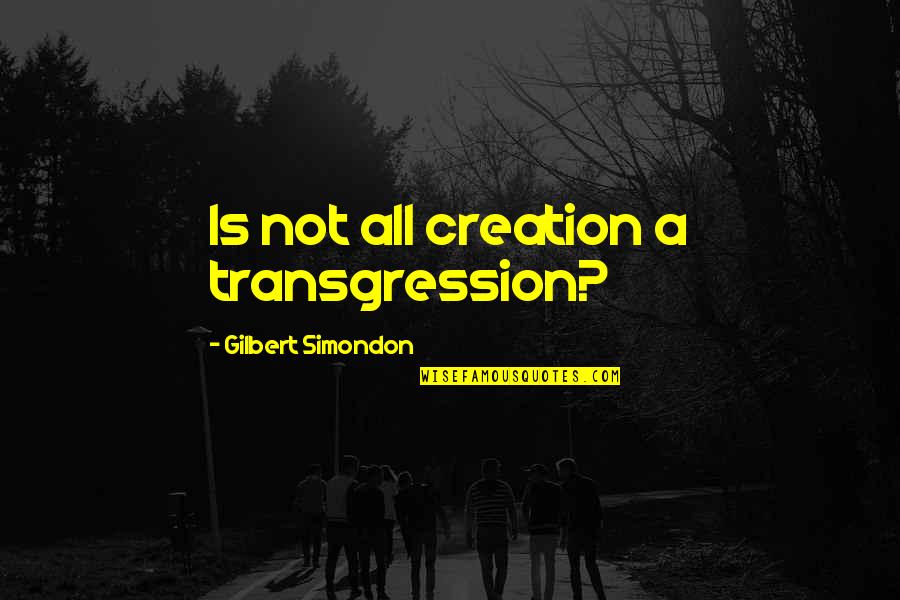 Unconstrained Quotes By Gilbert Simondon: Is not all creation a transgression?