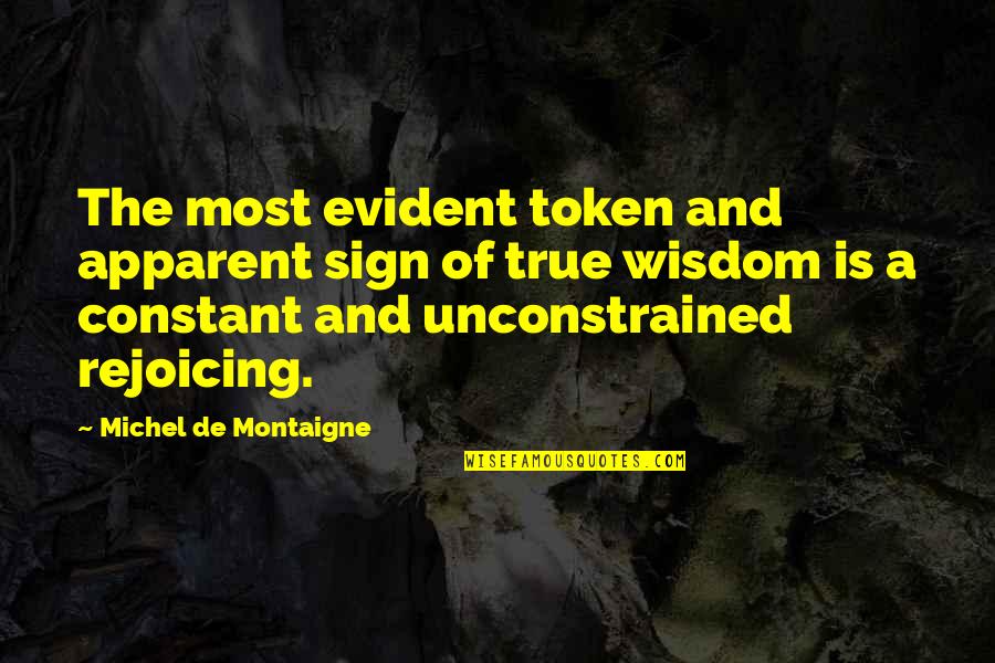 Unconstrained Quotes By Michel De Montaigne: The most evident token and apparent sign of