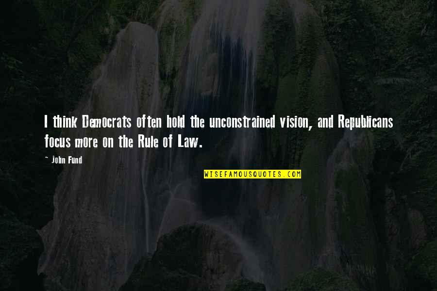 Unconstrained Vision Quotes By John Fund: I think Democrats often hold the unconstrained vision,