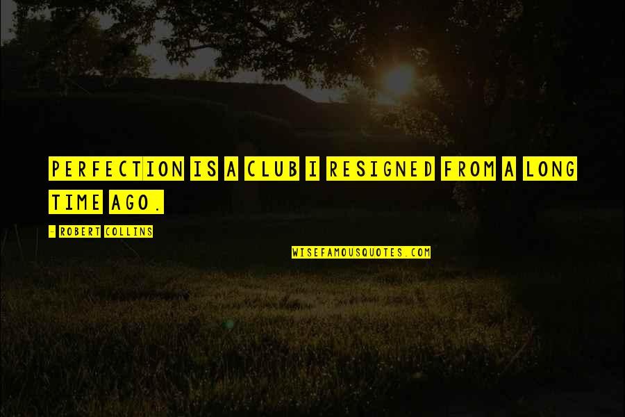 Unconstrained Vision Quotes By Robert Collins: Perfection is a club I resigned from a