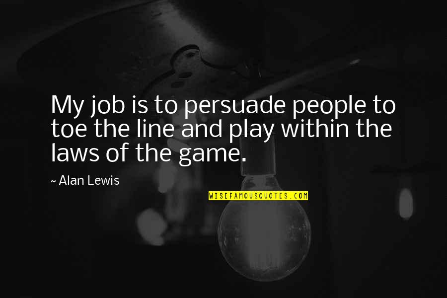 Unconsumed Quotes By Alan Lewis: My job is to persuade people to toe