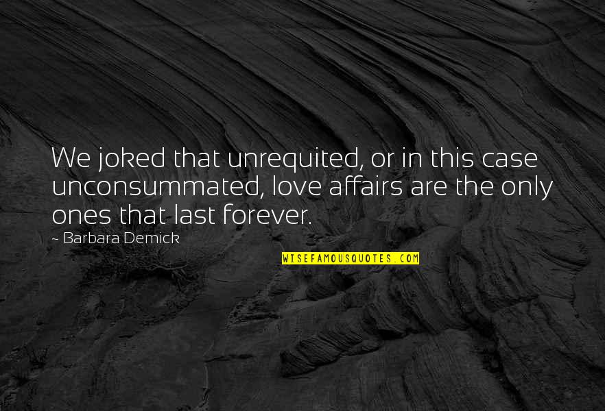 Unconsummated Love Quotes By Barbara Demick: We joked that unrequited, or in this case