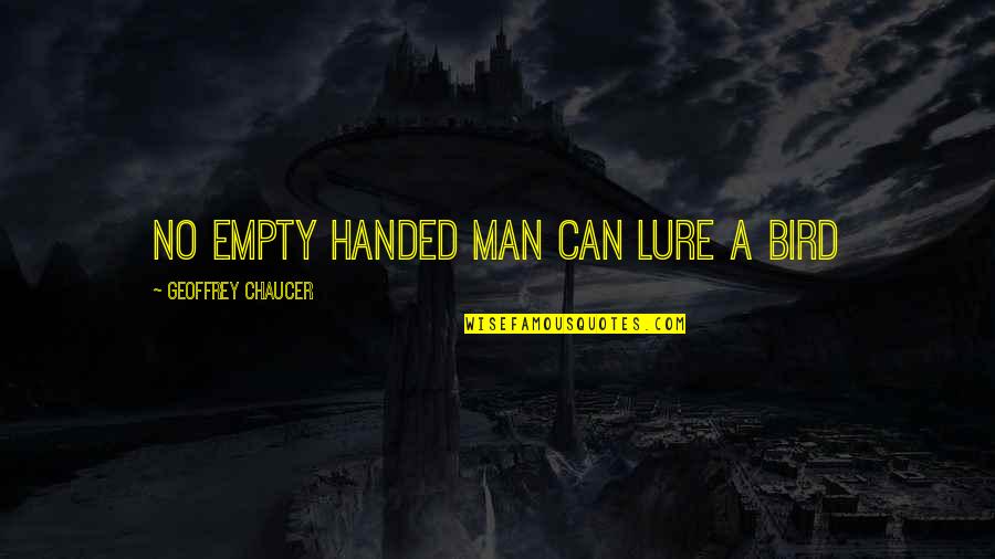 Uncontainable Book Quotes By Geoffrey Chaucer: No empty handed man can lure a bird