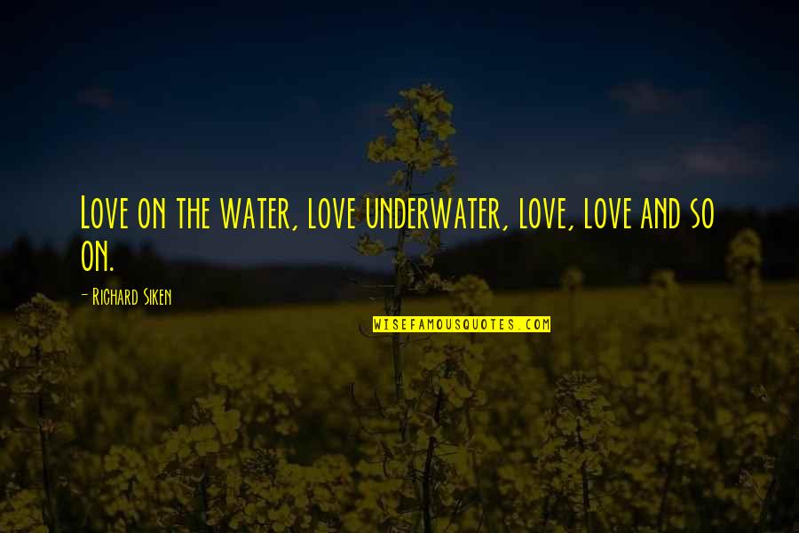 Uncontainable Book Quotes By Richard Siken: Love on the water, love underwater, love, love