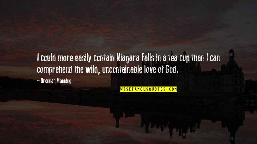 Uncontainable Love Quotes By Brennan Manning: I could more easily contain Niagara Falls in Uncontainable Love Quotes By Brennan Manning: I could more easily contain Niagara Falls in