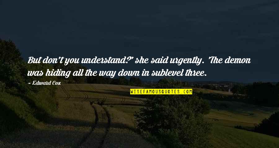 Uncontained Life Quotes By Edward Cox: But don't you understand?' she said urgently. 'The Uncontained Life Quotes By Edward Cox: But don't you understand?' she said urgently. 'The