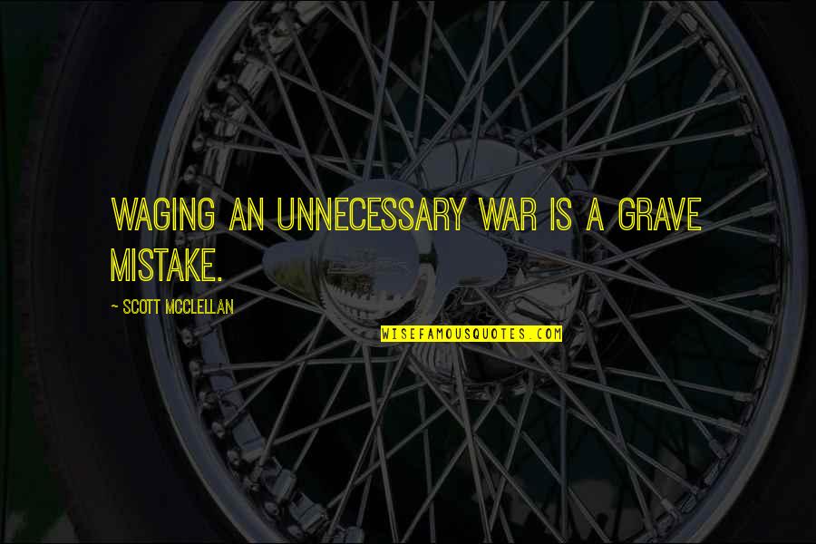 Uncontaminated Water Quotes By Scott McClellan: Waging an unnecessary war is a grave mistake. Uncontaminated Water Quotes By Scott McClellan: Waging an unnecessary war is a grave mistake.