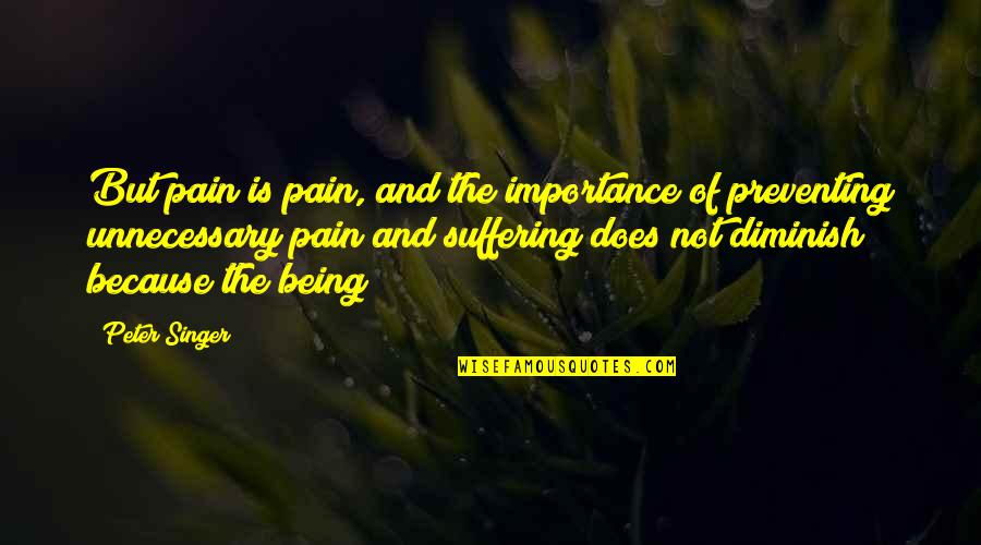 Uncontented Quotes By Peter Singer: But pain is pain, and the importance of