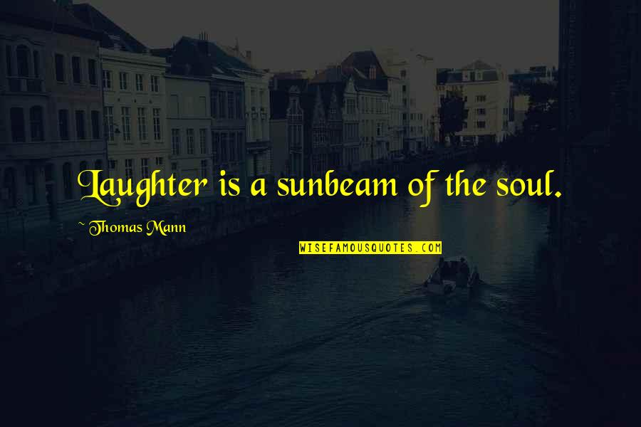 Uncontented Quotes By Thomas Mann: Laughter is a sunbeam of the soul.