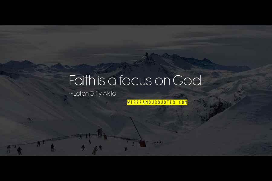 Uncontested Quotes By Lailah Gifty Akita: Faith is a focus on God.