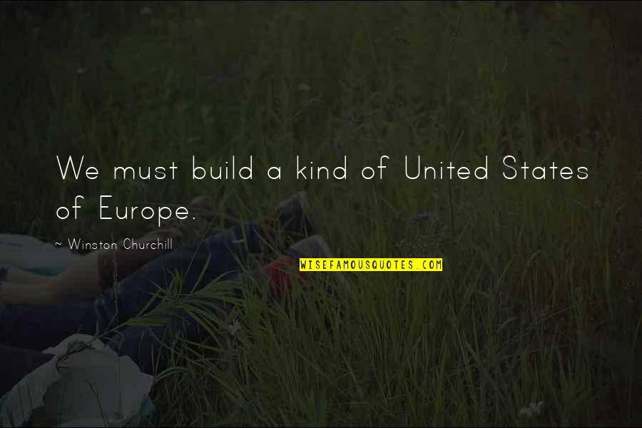 Uncontested Quotes By Winston Churchill: We must build a kind of United States