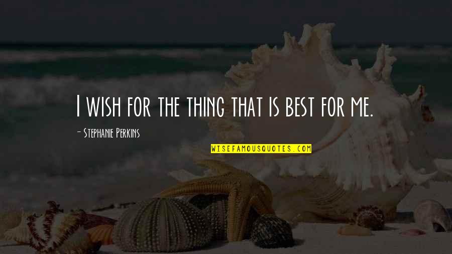 Uncontrived Quotes By Stephanie Perkins: I wish for the thing that is best