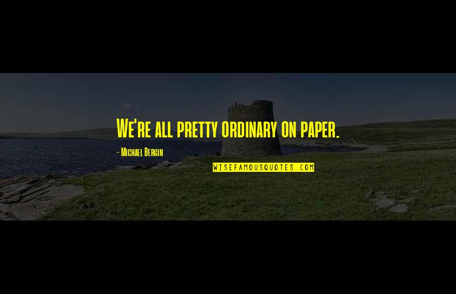 Uncontrollable Emotions Quotes By Michael Bergin: We're all pretty ordinary on paper.