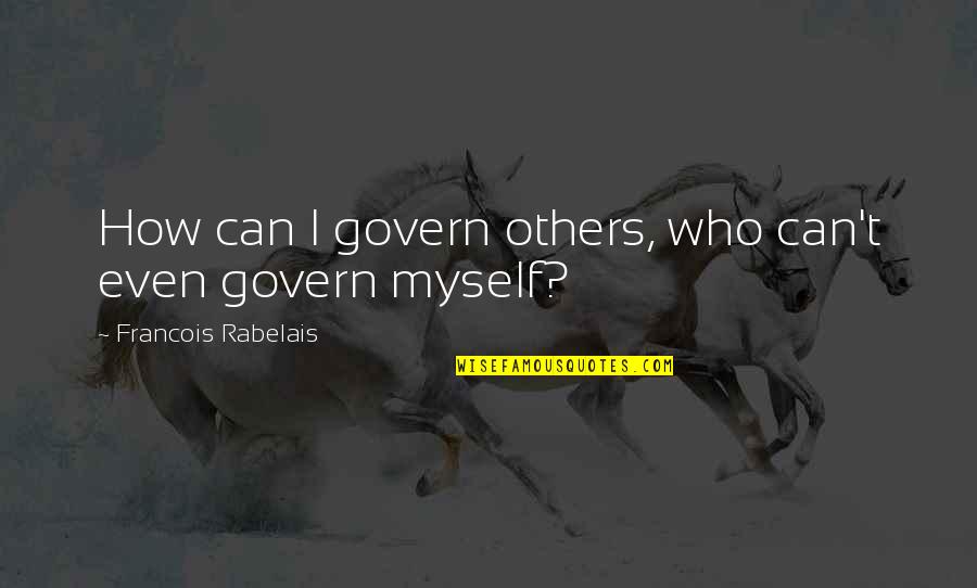 Uncontrollable Feelings Of Love Quotes By Francois Rabelais: How can I govern others, who can't even Uncontrollable Feelings Of Love Quotes By Francois Rabelais: How can I govern others, who can't even