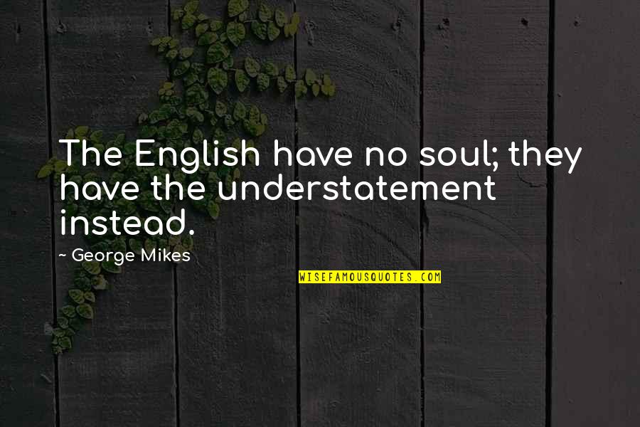 Uncontrollable Feelings Of Love Quotes By George Mikes: The English have no soul; they have the