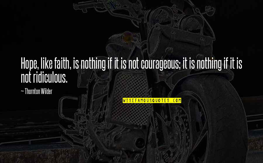 Uncontrollable Feelings Of Love Quotes By Thornton Wilder: Hope, like faith, is nothing if it is Uncontrollable Feelings Of Love Quotes By Thornton Wilder: Hope, like faith, is nothing if it is