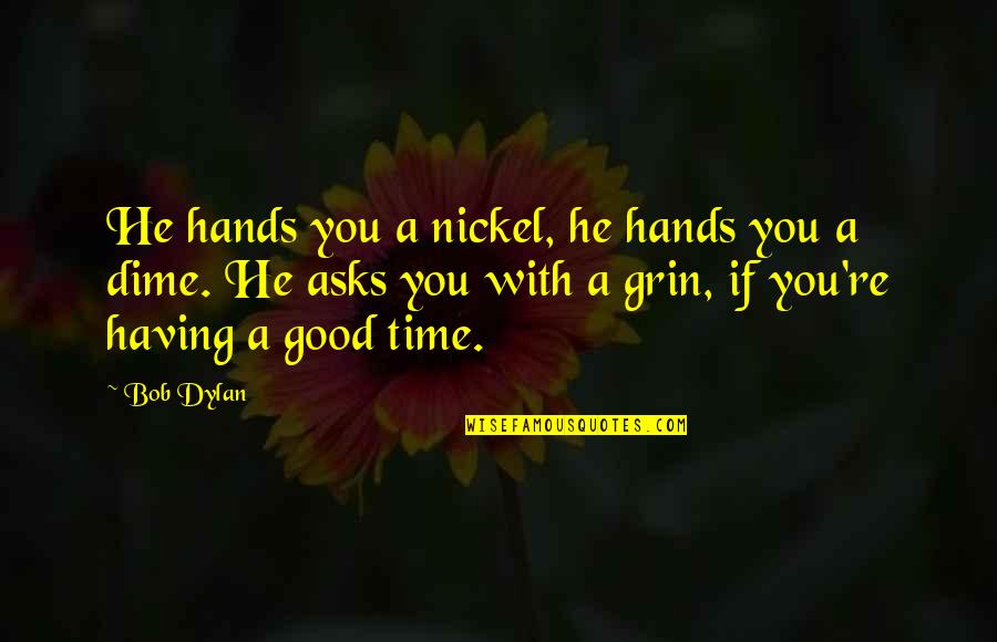 Uncontrollable Love Quotes By Bob Dylan: He hands you a nickel, he hands you