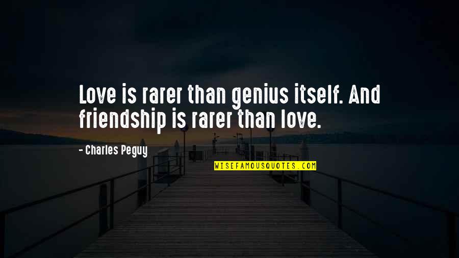 Uncontrollable Love Quotes By Charles Peguy: Love is rarer than genius itself. And friendship