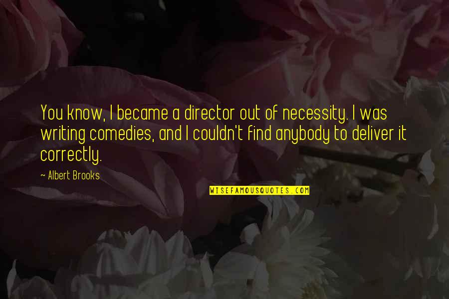 Uncontrollably In Love Quotes By Albert Brooks: You know, I became a director out of Uncontrollably In Love Quotes By Albert Brooks: You know, I became a director out of