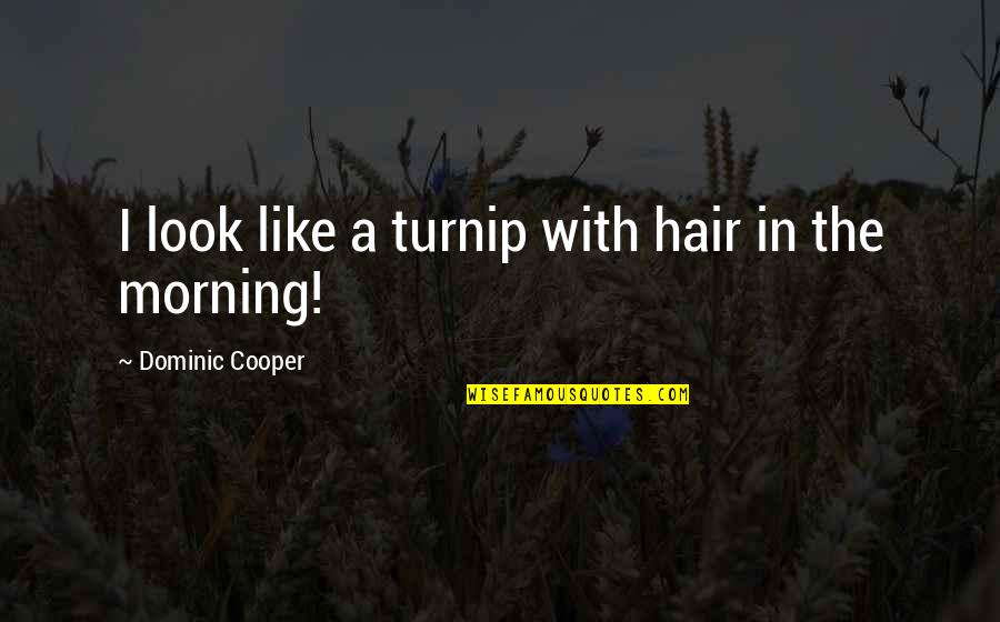 Uncontrollably In Love Quotes By Dominic Cooper: I look like a turnip with hair in