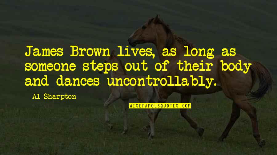 Uncontrollably Quotes By Al Sharpton: James Brown lives, as long as someone steps