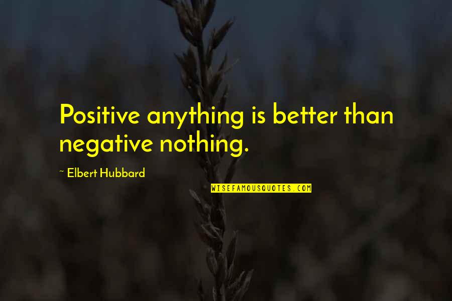 Uncontrolled Diabetes Quotes By Elbert Hubbard: Positive anything is better than negative nothing.