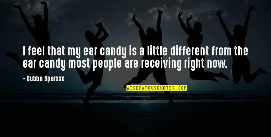 Uncontrolled Emotional Outburst Quotes By Bubba Sparxxx: I feel that my ear candy is a