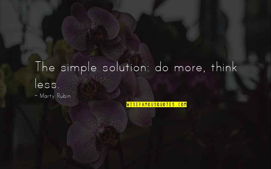 Uncontroverted Material Facts Quotes By Marty Rubin: The simple solution: do more, think less.