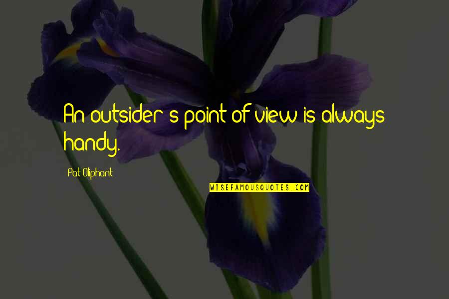 Uncontroverted Quotes By Pat Oliphant: An outsider's point of view is always handy.
