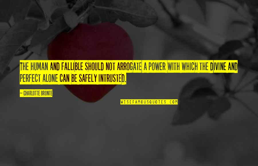 Unconventional Education Quotes By Charlotte Bronte: The human and fallible should not arrogate a Unconventional Education Quotes By Charlotte Bronte: The human and fallible should not arrogate a