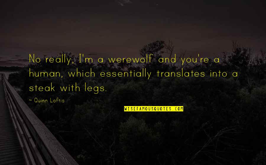 Unconventional Families Quotes By Quinn Loftis: No really, I'm a werewolf and you're a