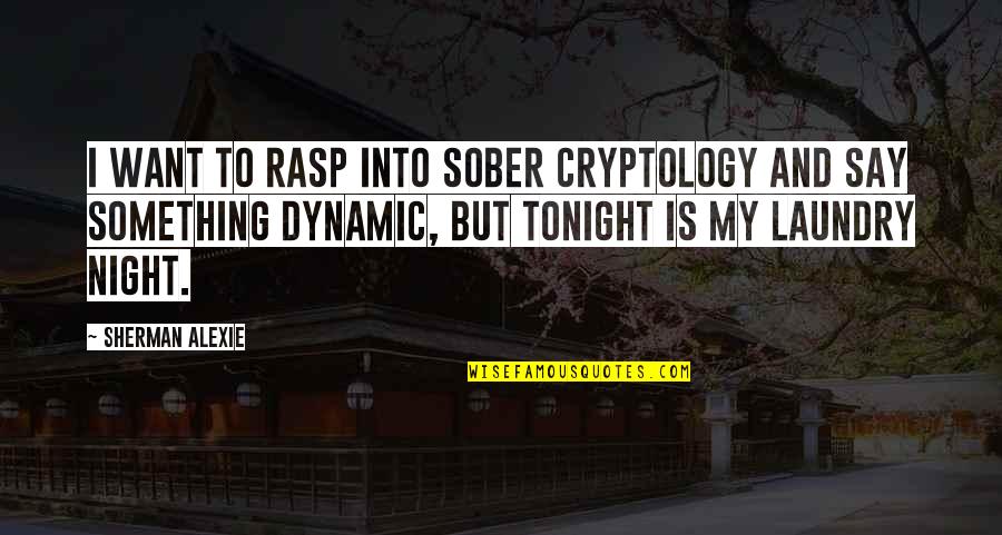 Unconventional Inspirational Quotes By Sherman Alexie: I want to rasp into sober cryptology and