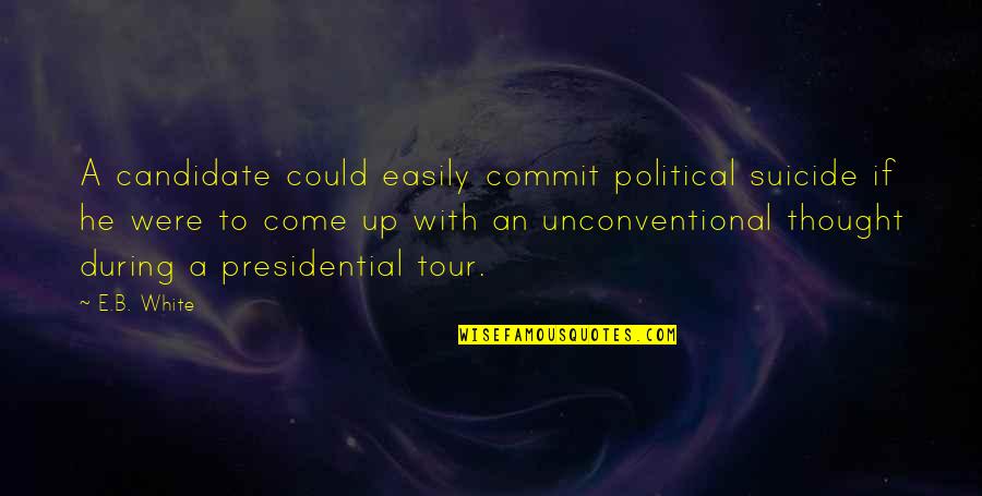 Unconventional Quotes By E.B. White: A candidate could easily commit political suicide if