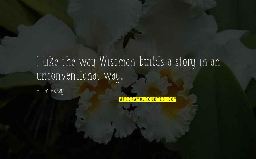 Unconventional Quotes By Jim McKay: I like the way Wiseman builds a story