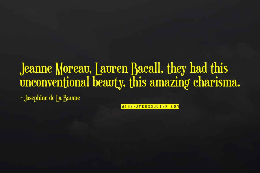 Unconventional Quotes By Josephine De La Baume: Jeanne Moreau, Lauren Bacall, they had this unconventional