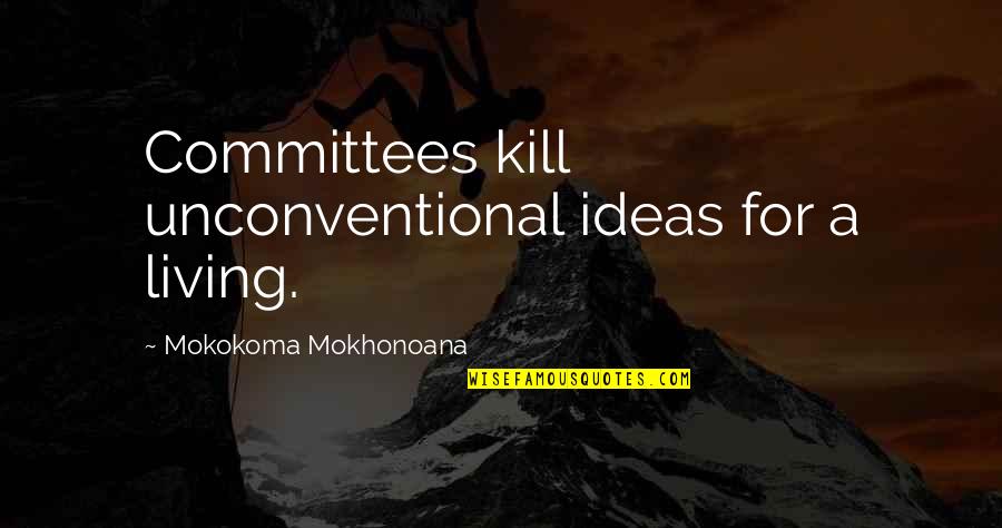 Unconventional Quotes By Mokokoma Mokhonoana: Committees kill unconventional ideas for a living.
